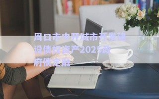 周口市中開城市開發(fā)建設(shè)債權(quán)資產(chǎn)2025政府債定融