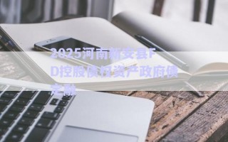 2025河南新安縣FD控股債權(quán)資產(chǎn)政府債定融
