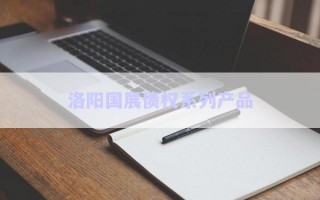 洛陽國展債權(quán)系列產(chǎn)品