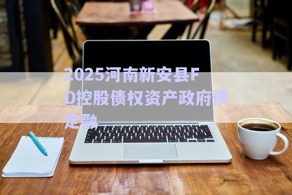 2025河南新安縣FD控股債權(quán)資產(chǎn)政府債定融-第1張圖片-政信固收網(wǎng) 2025河南新安縣FD控股債權(quán)資產(chǎn)政府債定融-第1張圖片-政信固收網(wǎng)