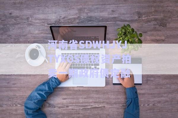 河南省SDWHJYJTYXGS債權(quán)資產(chǎn)拍賣一期政府債定融-第1張圖片-政信固收網(wǎng) 河南省SDWHJYJTYXGS債權(quán)資產(chǎn)拍賣一期政府債定融-第1張圖片-政信固收網(wǎng)