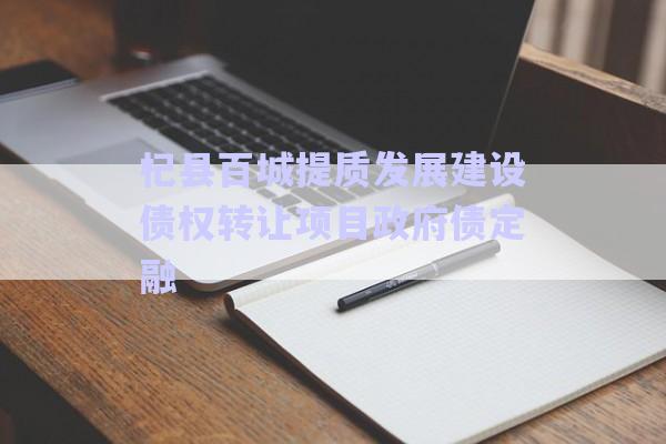 杞縣百城提質(zhì)發(fā)展建設債權轉(zhuǎn)讓項目政府債定融-第1張圖片-政信固收網(wǎng) 杞縣百城提質(zhì)發(fā)展建設債權轉(zhuǎn)讓項目政府債定融-第1張圖片-政信固收網(wǎng)