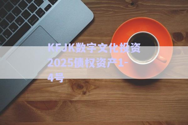 KFJK數(shù)字文化投資2025債權(quán)資產(chǎn)1-4號(hào)-第1張圖片-政信固收網(wǎng) KFJK數(shù)字文化投資2025債權(quán)資產(chǎn)1-4號(hào)-第1張圖片-政信固收網(wǎng)